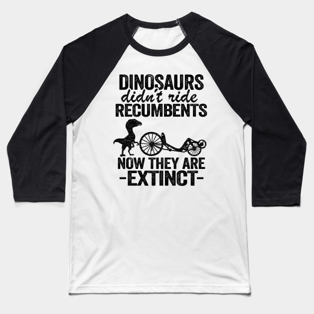 Dinosaurs Didn't Ride Recumbents Now They Are Extinct Funny Recumbent Bike Baseball T-Shirt by Kuehni